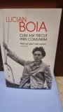 CUM AM TRECUT PRIN COMUNISM - LUCIAN BOIA