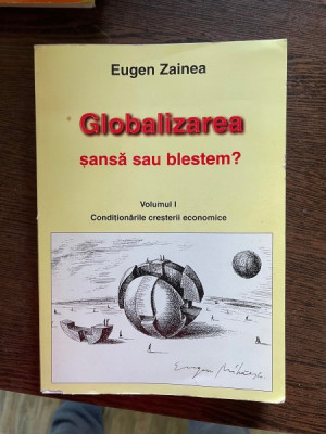 Eugen Zainea - Globalizarea. Sansa sau blestem, volumul 1. Conditionarile cresterii economice foto