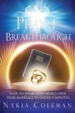 Pray-4-Breakthrough: How to Speak God&#039;s Word Over Your Marriage in Under 5 Minutes