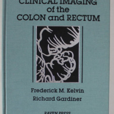 CLINICAL IMAGING OF THE COLON AND RECTUM ( COLONOSCOPIE ) by FREDERICK M. KELVIN and RICHARD GARDINER , 1986