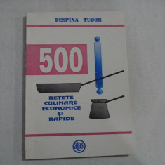 500 RETETE CULINARE ECONOMICE SI RAPIDE - DESPINA TUDOR