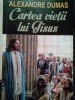 Alexandre Dumas - Cartea vietii lui Iisus (Editia: 2016)
