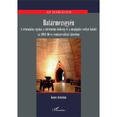 Hat&aacute;rmezsgy&eacute;n &ndash; A reform&aacute;tus egyh&aacute;z a t&ouml;rt&eacute;nelmi &ouml;r&ouml;ks&eacute;g &eacute;s a meg&uacute;jul&aacute;s es&eacute;lyei k&ouml;z&ouml;ttaz 1989-90-es rendszerv&aacute;lt&aacute;st k&ouml;vetően - Kov&aacute;cs Kriszti&aacute;n