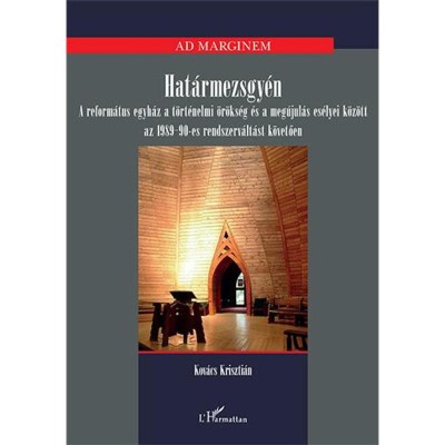 Hat&amp;aacute;rmezsgy&amp;eacute;n &amp;ndash; A reform&amp;aacute;tus egyh&amp;aacute;z a t&amp;ouml;rt&amp;eacute;nelmi &amp;ouml;r&amp;ouml;ks&amp;eacute;g &amp;eacute;s a meg&amp;uacute;jul&amp;aacute;s es&amp;eacute;lyei k&amp;ouml;z&amp;ouml;ttaz 1989-90-es rendszerv&amp;aacute;lt&amp;aacute;st k&amp;ouml;vetően - Kov&amp;aacute;cs Kriszti&amp;aacute;n foto