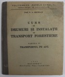 CURS DE DRUMURI SI INSTALATII DE TRANSPORT FORESTIERE , PARTEA IV : TRANSPORTUL PE APA de D. A. SBURLAN , 1939