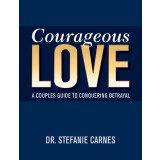 Courageous Love: A Couples Guide to Conquering Betrayal