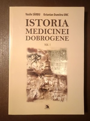 Vasile S&amp;acirc;rbu; Octavian Dumitru Unc - Istoria medicinei dobrogene vol. I foto