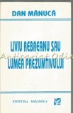 Liviu Rebreanu Sau Lumea Prezumtivului - Dan Manuca