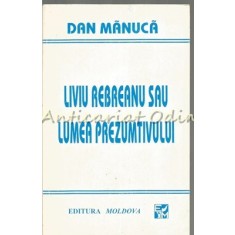 Liviu Rebreanu Sau Lumea Prezumtivului - Dan Manuca