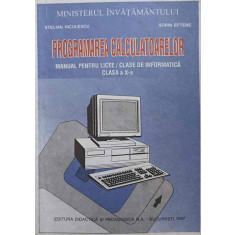 PROGRAMAREA CALCULATOARELOR. MANUAL PENTRU LICEE, CLASA A X-A-STELIAN NICULESCU, SORIN EFTENE