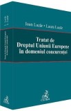 Tratat de Dreptul Uniunii Europene in domeniul concurentei - Laura Lazar, Ioan Lazar