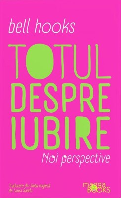 Totul despre iubire. Noi perspective &amp;ndash; Bell Hooks foto