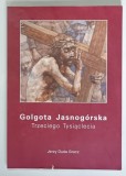 GOLGOTA JASNOGORSKA , TRZECIEGO TYSIACLECIA ( GOLGOTA DE LA JASNA GORA , AL TREILEA MILENIU ) z JERZY DUDA GRACZ , 2004