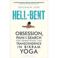 Hell-Bent: Obsession, Pain and the Search for Something Like Transcendence in Bikram Yoga