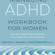 Managing ADHD Workbook for Women: Exercises and Strategies to Improve Focus, Motivation, and Confidence