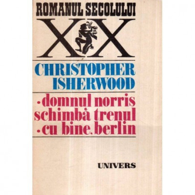 Christopher Isherwood - Domnul Norris schimba trenul - Cu bine, Berlin - 121351 foto