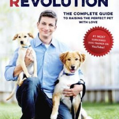 Zak George's Dog Training Revolution: The Complete Guide to Raising the Perfect Pet with Love