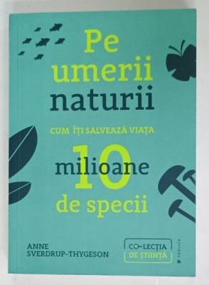 PE UMERII NATURII , CUM ITI SALVEAZA VIATA 10 MILIOANE DE SPECII de ANNE SVERDRUP - THYGESON , 2022 foto