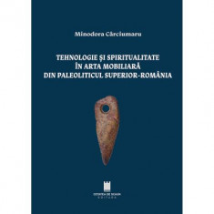Tehnologie si spiritualitate in arta mobiliara din paleoliticul superior, Romania - Minodora Carciumaru