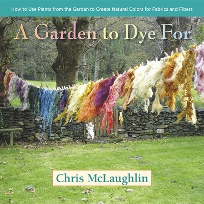 A Garden to Dye for: How to Use Plants from the Garden to Create Natural Colors for Fabrics and Fibers foto