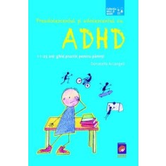 Preadolescentul si adolescentul cu ADHD. 11-25 ani: ghid practic pentru parinti &ndash; Donatella Arcangeli