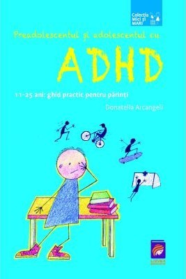 Preadolescentul si adolescentul cu ADHD. 11-25 ani: ghid practic pentru parinti &amp;ndash; Donatella Arcangeli foto
