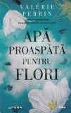 Valerie Perrin - Apa proaspata pentru flori