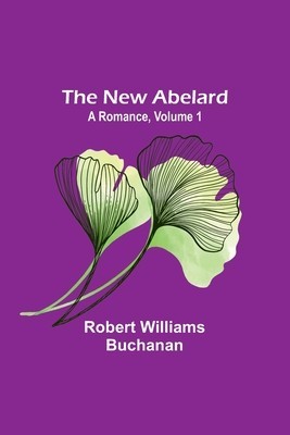 The New Abelard: A Romance, Volume 1