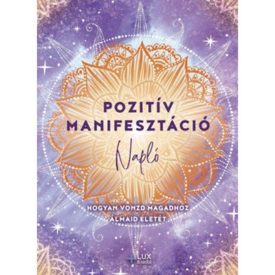 Pozit&amp;iacute;v manifeszt&amp;aacute;ci&amp;oacute; - Hogyan vonzd magadhoz &amp;aacute;lmaid &amp;eacute;let&amp;eacute;t foto