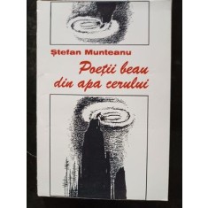 Poetii beau din apa cerului- Stefan Munteanu