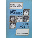 Cum vorbesc copii nostrii - 1989 - Emilia Jurcau ($T32)