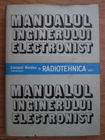 Edmond Nicolau - Manualul inginerului electronist ( Vol. I - Radiotehnica )
