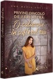 Privind dincolo de fereastra. O calatorie in sufletul tau - Ana Maria Ducuta - Editura Universul Juridic