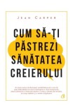 Cum sa-ti pastrezi sanatatea creierului - Jean Carper - Editura Curtea Veche