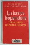 LES BONNES FREQUENTATIONS , HISTOIRE SECRETE DES RESEAUX D'INFLUENCE par SOPHIE COIGNARD et MARIE - THERESE GUICHARD , 1997