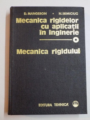 MECANICA RIGIDELOR CU APLICATII IN INGINERIE , MECANICA RIGIDULUI de D.MANGERN , N. IRIMICIUC 1978 foto