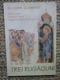 Olivier Clement &quot;Trei rugaciuni&quot;, Editura Reintregirea, 2001