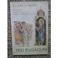 Olivier Clement &quot;Trei rugaciuni&quot;, Editura Reintregirea, 2001