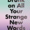 Drunk on All Your Strange New Words