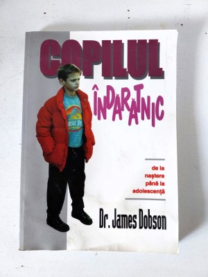 Copilul indaratnic - de la nastere pana la adolescenta - Dr. James Dobson foto