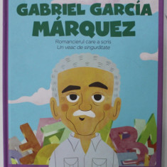 GABRIEL GARCIA MARQUEZ , ROMANCIERUL CARE A SCRIS '' UN VEAC DE SINGURATATE '' , COLECTIA '' MICII MEI EROI '' , 2020