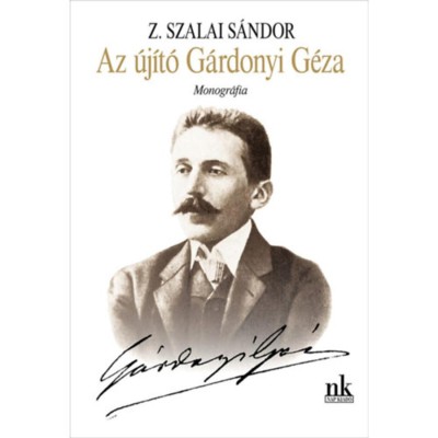 Az &amp;uacute;j&amp;iacute;t&amp;oacute; G&amp;aacute;rdonyi G&amp;eacute;za - Monogr&amp;aacute;fia - Z.Szalai S&amp;aacute;ndor foto