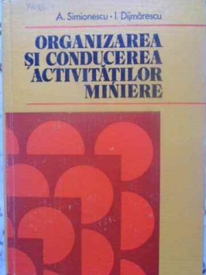 ORGANIZAREA SI CONDUCEREA ACTIVITATILOR MINIERE-A. SIMIONESCU, I. DIJMARESCU-231615 foto