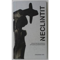 NECLINTIT , O SELECTIE DIN SCRIERILE EPISCOPULUI MARTON ARON , 2018