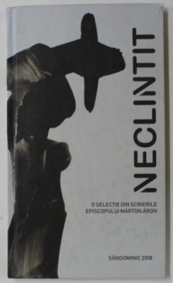 NECLINTIT , O SELECTIE DIN SCRIERILE EPISCOPULUI MARTON ARON , 2018 foto