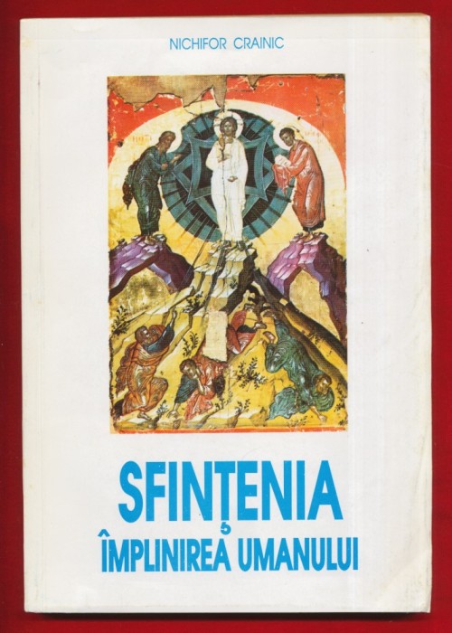 Nichifor Crainic &quot;Sfintenia - Implinirea umanului. Curs de teologie mistica&quot; - 1993