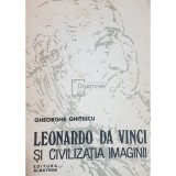 Gheorghe Ghitescu - Leonardo da Vinci si civilizatia imaginii (Editia: 1986)