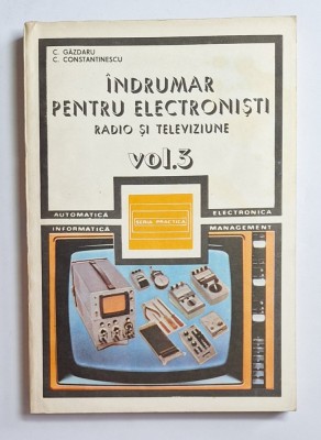 &amp;Icirc;ndrumar pentru electroniști. Radio și televiziune vol. 3 &amp;ndash; Aut. C. Găzdaru, C. Constantinescu, Ed. Tehnică, 1987 foto