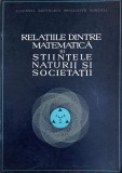 RELATIILE DINTRE MATEMATICA SI STIINTELE NATURII SI SOCIETATII-COLECTIV-239809