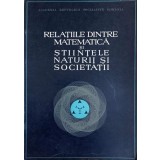 RELATIILE DINTRE MATEMATICA SI STIINTELE NATURII SI SOCIETATII-COLECTIV-315149